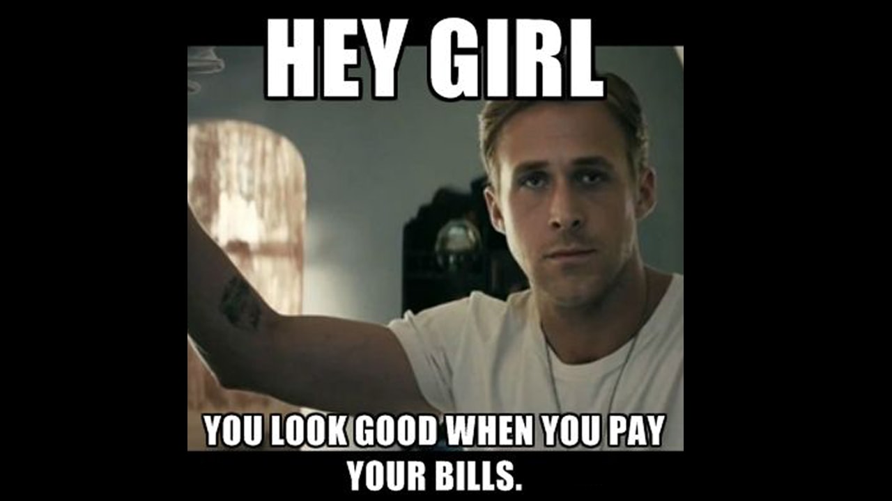 Meme saying- Hey girl, you look good when you pay your bills